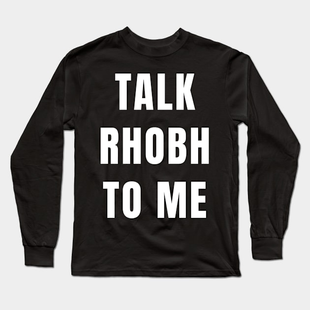 TALK RHOBH TO ME Long Sleeve T-Shirt by ematzzz